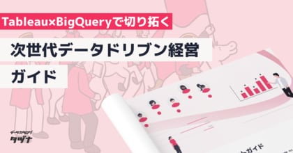 【データ関係者/経営者向け】Tableau×BigQueryで切り拓く|次世代データドリブン経営ガイドを無料公開