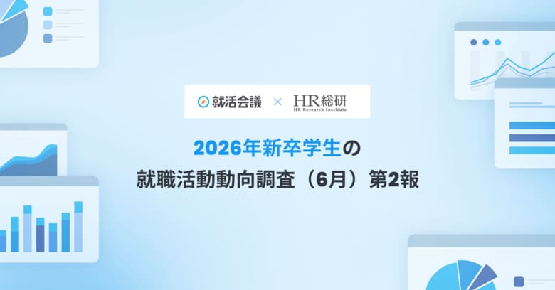 【就活会議×HR総研】2026年新卒学生の就職活動動向調査(6月)結果報告第2報