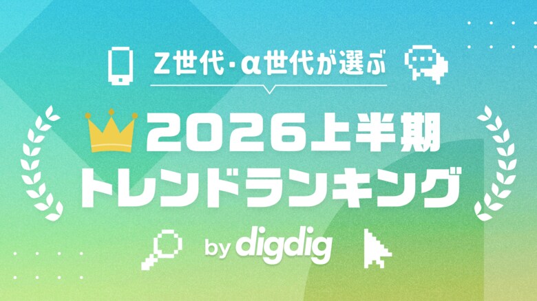 「Z世代・α世代が選ぶ2026上半期トレンドランキング」を株式会社digdigが発表！