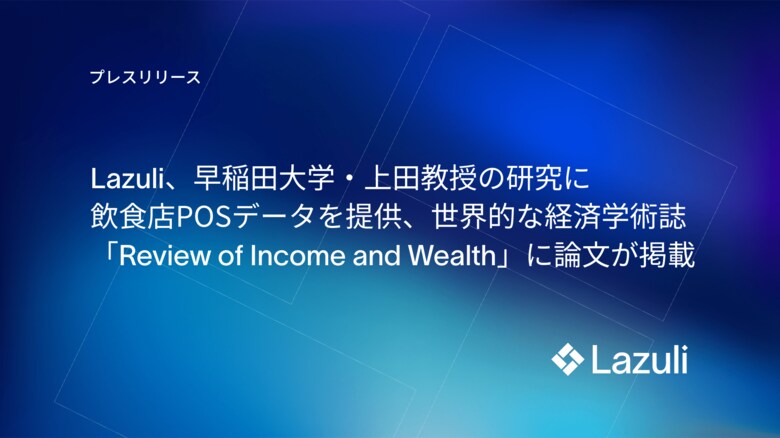 Lazuli株式会社、早稲田大学・上田教授の研究に飲食店POSデータを提供、世界的な経済学術誌「Review of Income and Wealth」に論文が掲載」