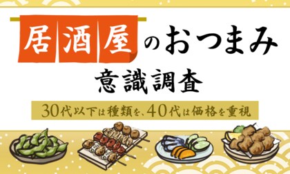 居酒屋の「おつまみ」意識調査：30代以下は“種類”を、40代は“価格”を重視