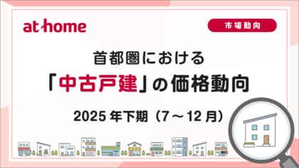 【アットホーム調査】首都圏における「中古戸建」の価格動向　- 2025年下期(7月～12月) -