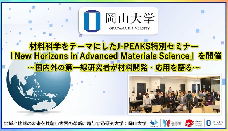 【岡山大学】材料科学をテーマにしたJ-PEAKS特別セミナー「New Horizons in Advanced Materials Science」を開催～国内外の第一線研究者が材料開発・応用を語る～