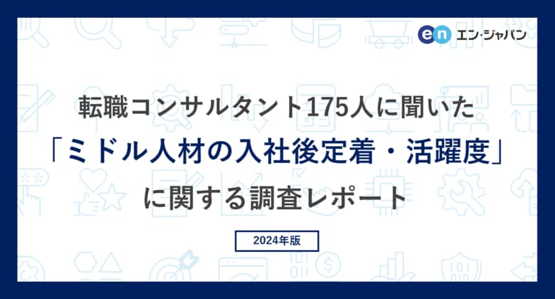 転職コンサルタント175人に聞いた「ミドル人材の入社後定着・活躍度」調査ー『ミドルの転職』コンサルタントアンケートー