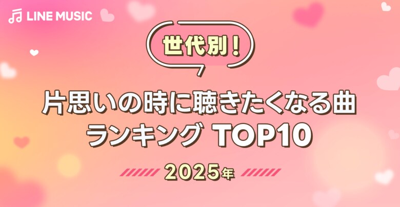 【LINE MUSIC】もうすぐバレンタイン!LINE MUSICが世代別に聞いた「片思いの時に聴きたくなる曲ランキングTOP10」を発表!