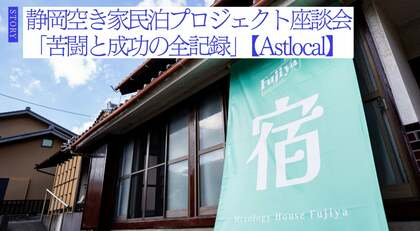 静岡空き家民泊プロジェクト座談会「苦闘と成功の全記録」【Astlocal】