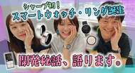 めんどくさい健康管理とサヨナラ。シャープのスマートウォッチ・リング開発秘話