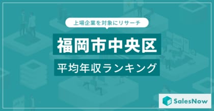 【福岡市中央区】上場企業平均年収ランキングを公開!/SalesNow DBレポート
