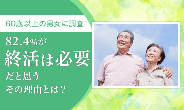 【60歳以上の男女に調査】82.4%が「終活は必要だと思う」 その理由とは?