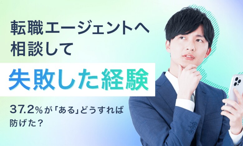 【転職エージェントへ相談して失敗した経験】37.2%が「ある」どうすれば防げた?