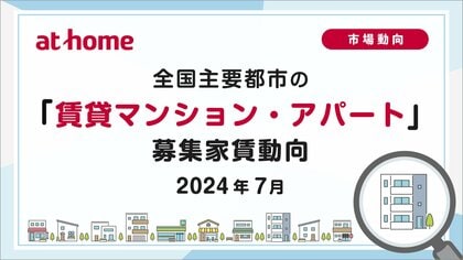 【アットホーム調査】全国主要都市の「賃貸マンション・アパート」募集家賃動向(2024年7月)