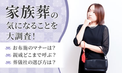 【家族葬の気になることを大調査!】お布施のマナーは?親戚どこまで呼ぶ?葬儀社の選び方は?