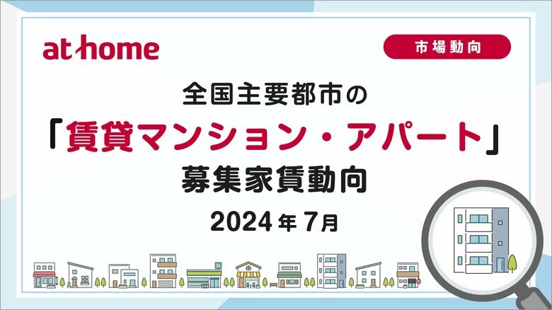 【アットホーム調査】全国主要都市の「賃貸マンション・アパート」募集家賃動向（2024年7月）