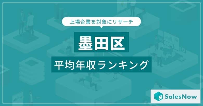 【墨田区】上場企業平均年収ランキングを公開!/SalesNow DBレポート