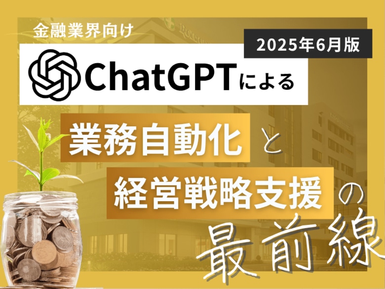 金融業界向け|ChatGPTによる業務自動化と経営戦略支援の最前線レポート【2025年6月版】