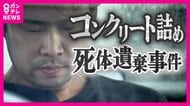 「遺体はいなくなった姉の娘。十数年前にコンクリ詰め」死体遺棄容疑で逮捕の男「叩いたら翌朝冷たく…父にコンクリ詰め提案された」
