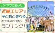 【パパママに聞いた】近畿エリアで子どもと遊べるおすすめのスポットランキング！
