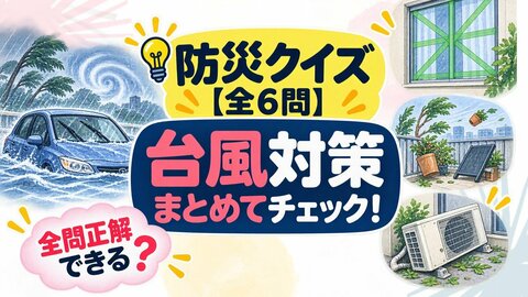 【防災クイズ全6問】台風が来る前にチェック！車の水没や窓の暴風対策、正解わかる？