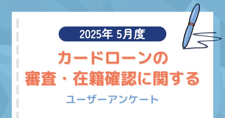 【2025年5月度】カードローンの審査・在籍確認に関するユーザーアンケート