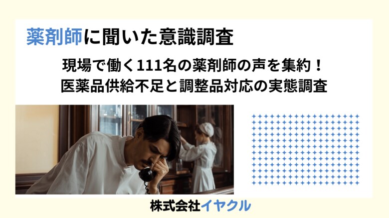 現場で働く111名の薬剤師の声を集約!医薬品供給不足と出荷調整品対応の実態調査