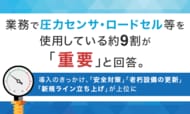 業務で圧力センサ・ロードセル等を使用している約9割が「重要」と回答。導入のきっかけ、「安全対策」「老朽設備の更新」「新規ライン立ち上げ」が上位に