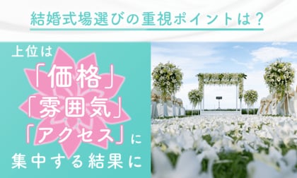 結婚式場選びの重視ポイントは？上位は「価格」「雰囲気」「アクセス」に集中する結果に