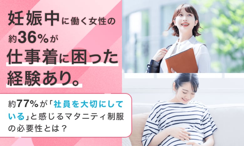妊娠中に働く女性の約36％が仕事着に困った経験あり。約77％が「社員を大切にしている」と感じるマタニティ制服の必要性とは？