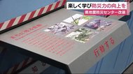 もしもの時への備え学ぶ 県地震防災センターがリニューアルオープン