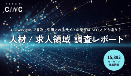 「AI Overviews」で言及・引用されるサイトの条件はSEOとどう違う？CINC、人材/求人領域について15,892キーワードの検索結果を独自調査