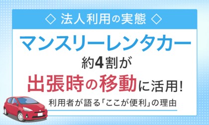 【法人利用の実態】マンスリーレンタカー、約4割が「出張時の移動」に活用！ 利用者が語る「ここが便利」の理由