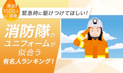 【緊急時に駆けつけてほしい！】消防隊のユニフォームが似合う有名人ランキング！ 男女1000人に調査