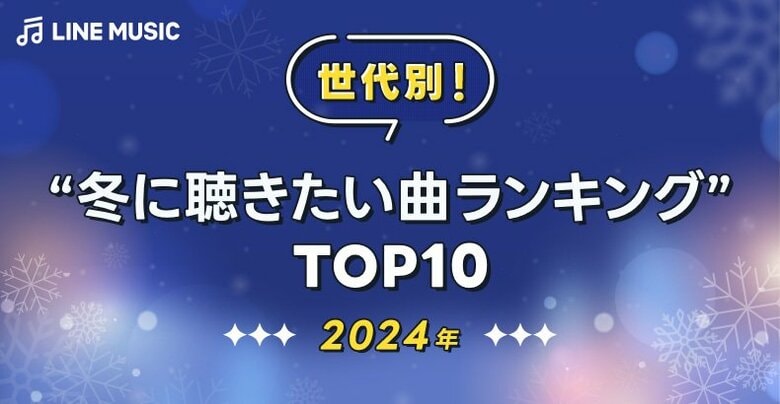 【LINE MUSIC】LINE MUSICが世代別に聞いた、冬のベストソングを発表!2024年「冬に聴きたい曲ランキングTOP10」を公開