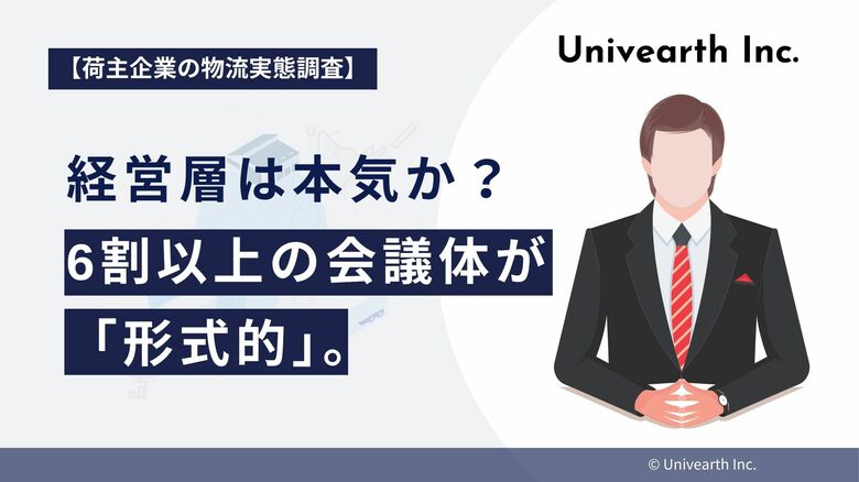 【荷主企業の物流実態調査】物流戦略、経営層は本気か？ 60.5%の企業で「経営層参加の会議体あり」と回答も、うち6割以上が「形式的」。