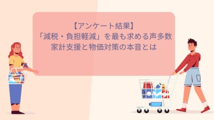 【400名が回答】「減税・負担軽減」を最も求める声多数 家計支援と物価対策の本音とは