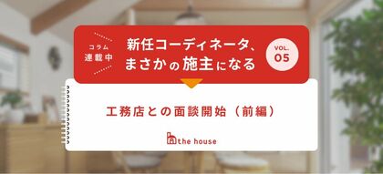 実録連載「コーディネータ、まさかの施主になる」第5回公開中