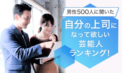 【男性500人に聞いた】自分の上司になって欲しい芸能人ランキング!