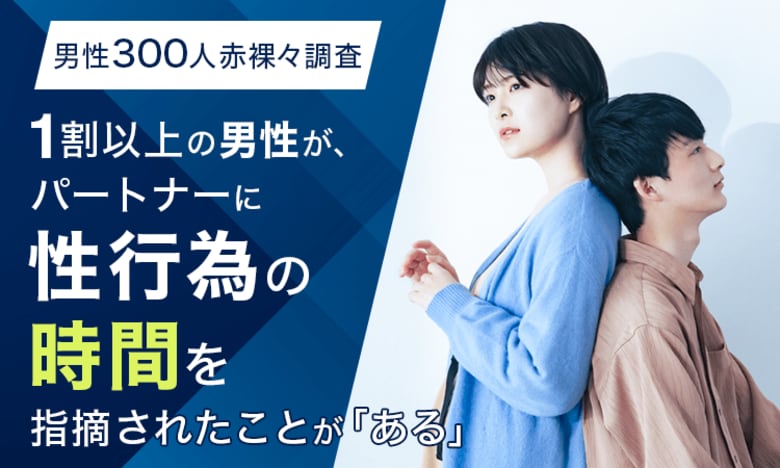 【男性300人赤裸々調査】1割以上の男性が、パートナーに性行為の時間を指摘されたことが「ある」