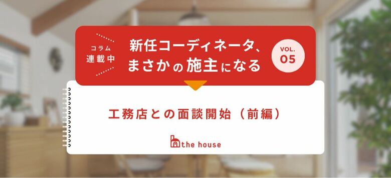 実録連載「コーディネータ、まさかの施主になる」第5回公開中