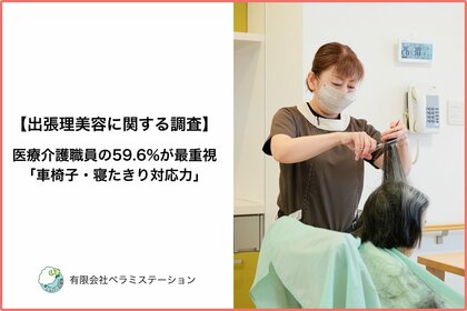 【出張理美容に関する調査】医療介護職員の59.6%が最重視「車椅子・寝たきり対応力」―全国500名アンケート