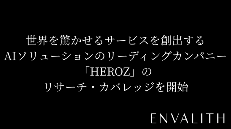 次世代型の株式リサーチ「ENVALITH（エンヴァリス）」、世界を驚かせるサービスを創出するAIソリューションのリーディングカンパニー「HEROZ」のリサーチ・カバレッジを開始