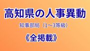 【全掲載】高知県の人事異動、知事部局（1～3等級）