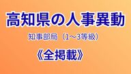 【全掲載】高知県の人事異動、知事部局（1～3等級）
