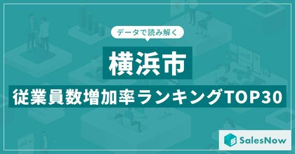 【2025年最新版】横浜市:従業員数増加率ランキングTOP30/SalesNow DBレポート