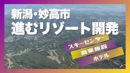 1期目の投資額は約700億円！外資系投資ファンドが進める妙高市の“リゾート開発” 28年に商業施設・スキーセンターなどオープン予定「地域に根付いた開発を」 新潟