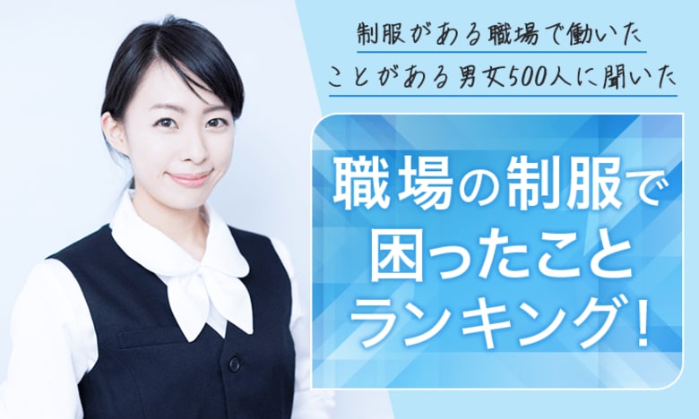 【制服がある職場で働いたことがある男女500人に聞いた】職場の制服で困ったことランキング!