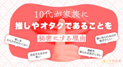 推し活、家族に話す？ 話さない？ 9割が推しやオタクを家族に明かすも「理解されない」「からかわれる」悩みの声も