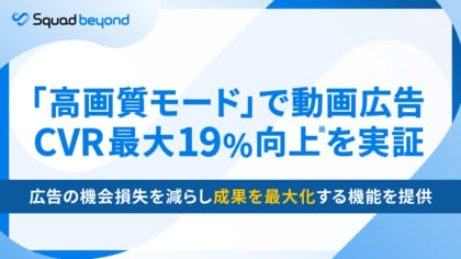Squad beyondの“高画質モード”で動画広告CVR最大19%向上を実証
