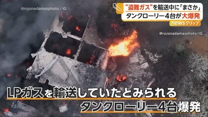 タンクローリー4台が大爆発 違法に採取の“盗難ガス”輸送か 学校や病院