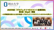 【岡山大学】2025年度「プロジェクトマネジメント基礎研修」第2回（Day2）開催～大学経営を担える人材の育成へプロジェクトマネジメントのスキルを学ぶ～