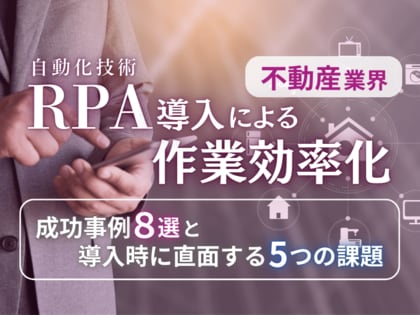 不動産業界向け|RPA導入で業務を自動化する成功事例8選と導入時に直面する5つの課題レポートを無料公開【2024年10月度】